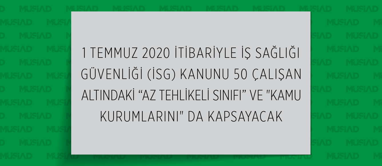 1 TEMMUZ 2020 İTİBARİYLE İŞ SAĞLIĞI GÜVENLİĞİ (İSG) KANUNU 50 ÇALIŞAN ALTINDAKİ “AZ TEHLİKELİ SINIFI” VE