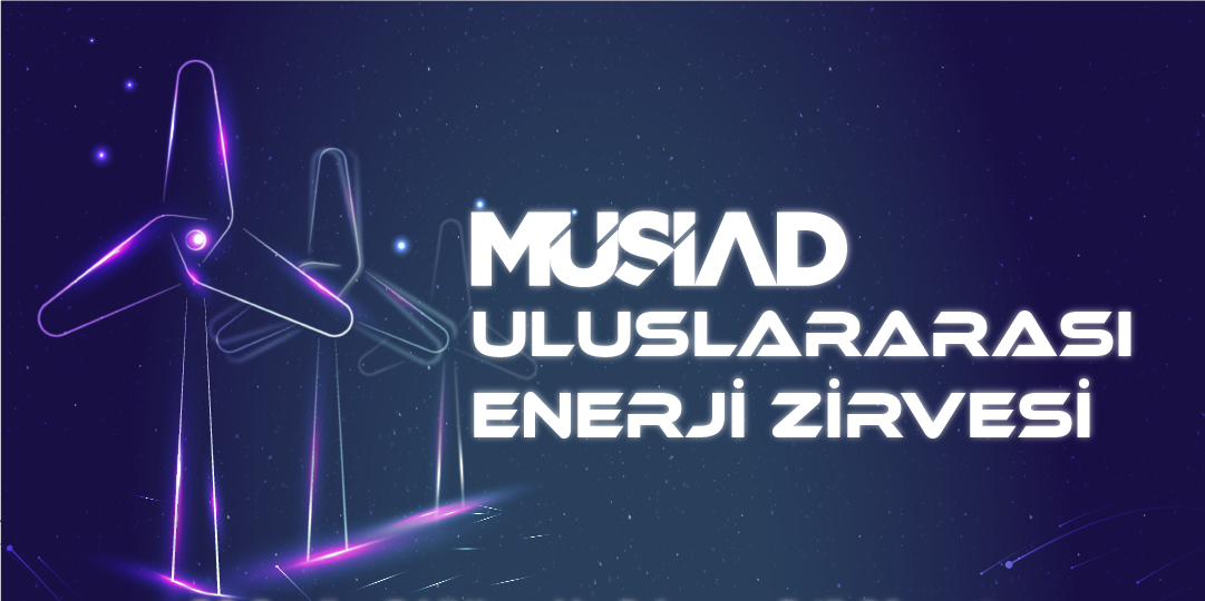 MÜSİAD ULUSLARARASI ENERJİ ZİRVESİ 20 MAYIS'TA DÜZENLENECEK